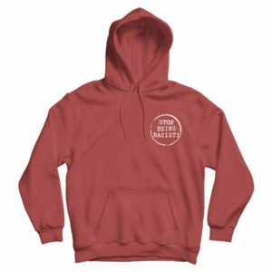 Stop Being Racist Hoodie