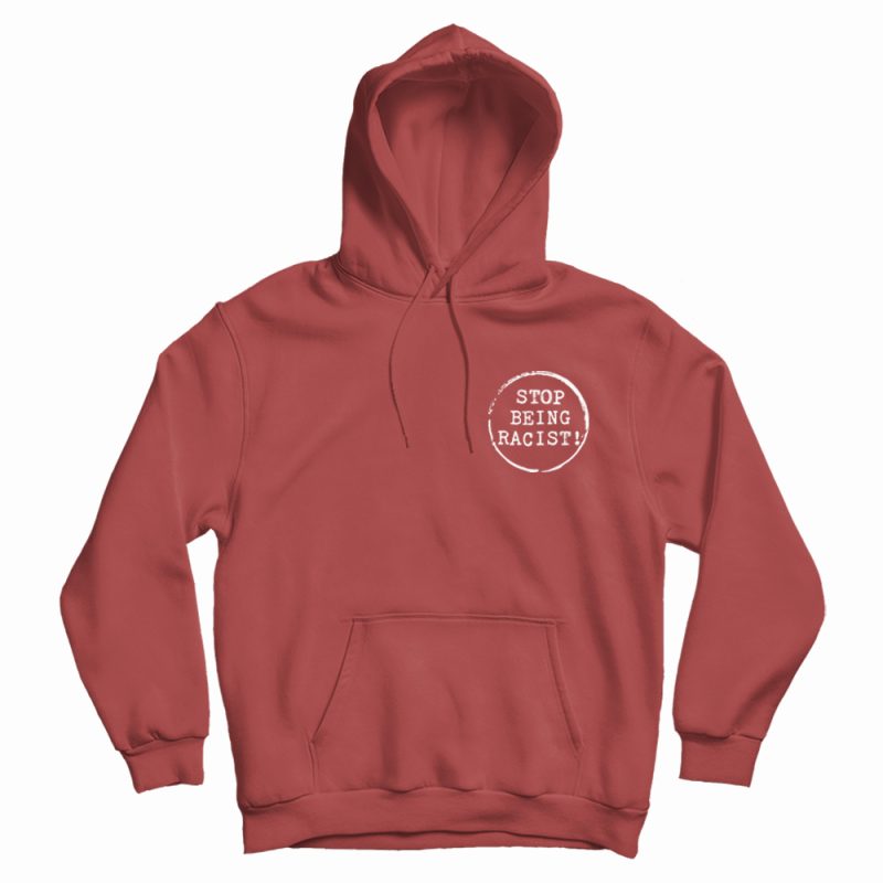 Stop Being Racist Hoodie Stop Being Racist Hoodie