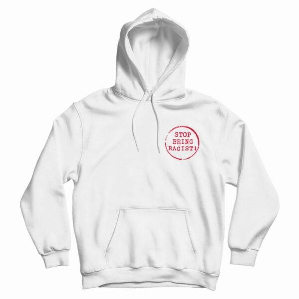 Stop Being Racist Hoodie