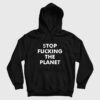 Stop Fucking The Planet Hoodie