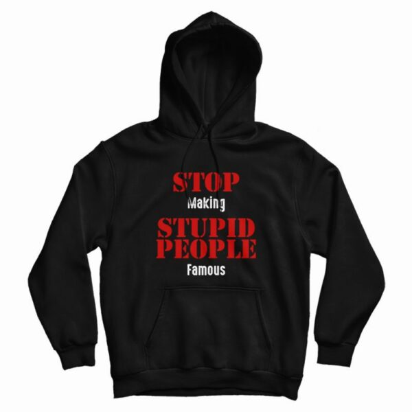 Stop Making Stupid People Famous Statement Hoodie