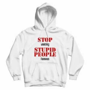 Stop Making Stupid People Famous Statement Hoodie 3