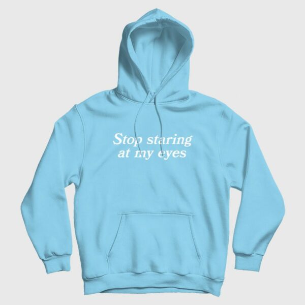 Stop Staring At My Eyes Hoodie