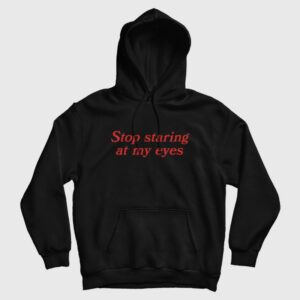 Stop Staring At My Eyes Hoodie