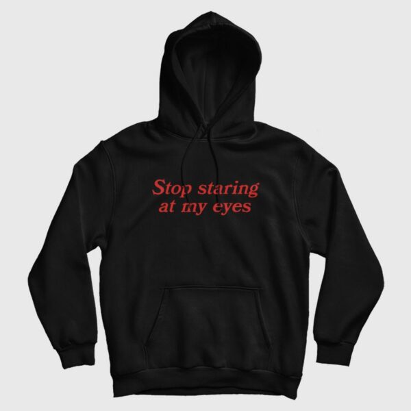 Stop Staring At My Eyes Hoodie