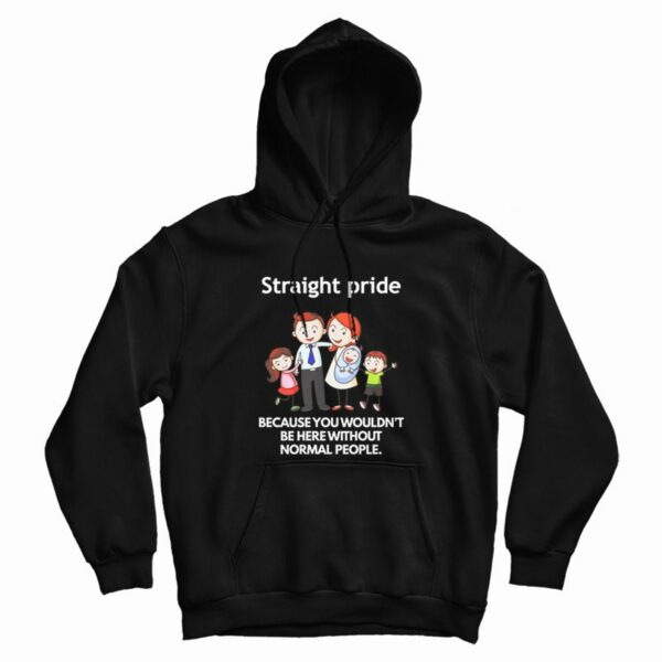 Straight Pride Because You Wouldn’t Be Here Without Normal People Hoodie