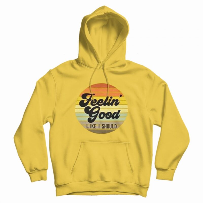 Sunday Best Feeling Good Like I Should Vintage Hoodie Sunday Best Feeling Good Like I Should Vintage Hoodie