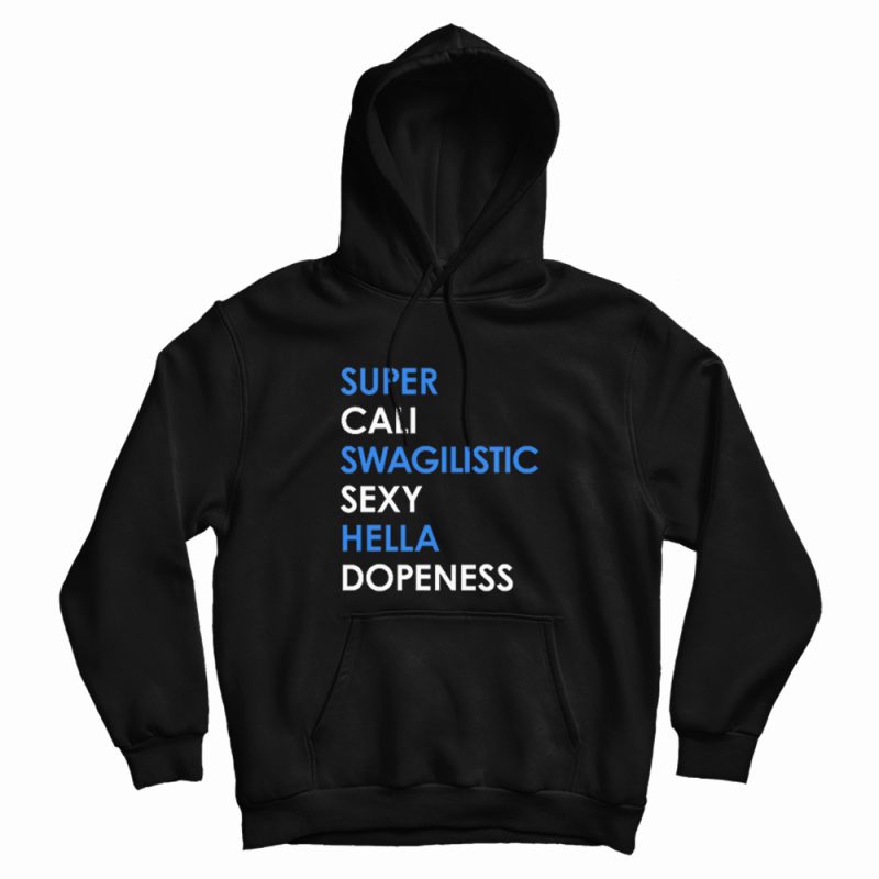 Super Cali Swagilistic Sexy Hella Dope Ness Hoodie Super Cali Swagilistic Sexy Hella Dope Ness Hoodie