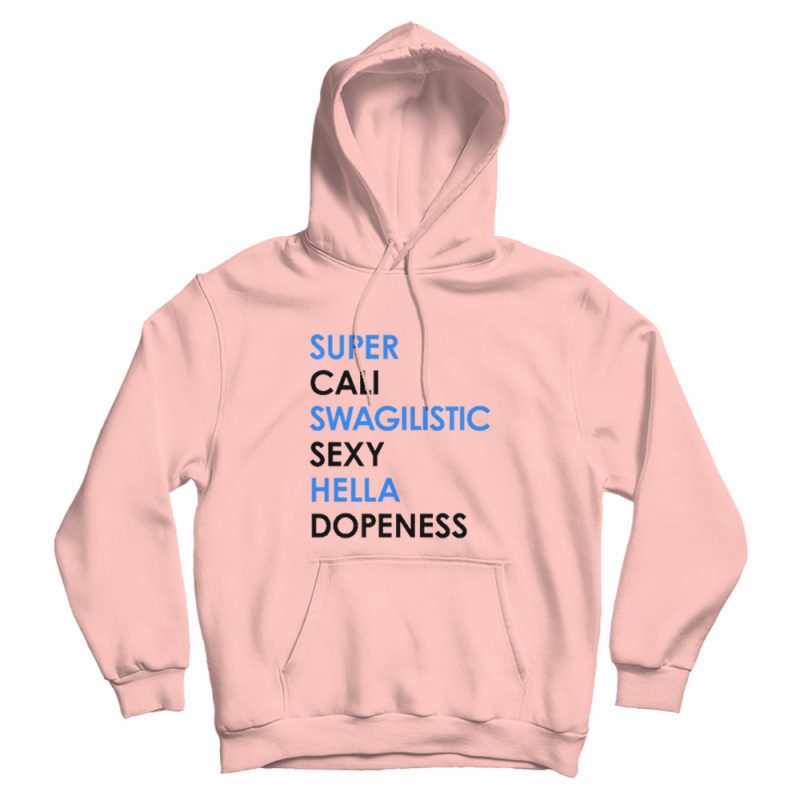 Super Cali Swagilistic Sexy Hella Dope Ness Hoodie Super Cali Swagilistic Sexy Hella Dope Ness Hoodie