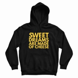 Sweet Dreams Are Made Of Cheese Hoodie