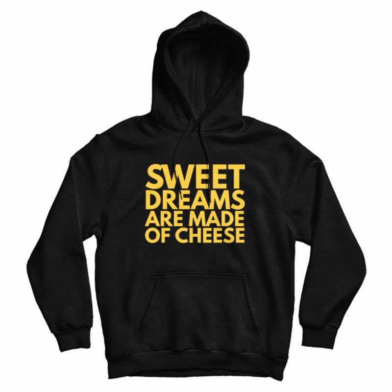 Sweet Dreams Are Made Of Cheese Hoodie Sweet Dreams Are Made Of Cheese Hoodie