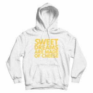 Sweet Dreams Are Made Of Cheese Hoodie