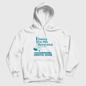 Swing For The Retarded Committee Member Hoodie