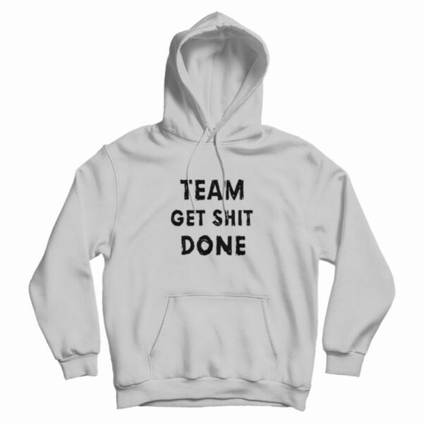 Team Get Shit Done Hoodie Vintage