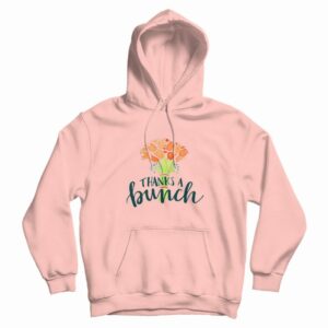 Thanks A Bunch Flowers Hoodie