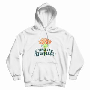 Thanks A Bunch Flowers Hoodie