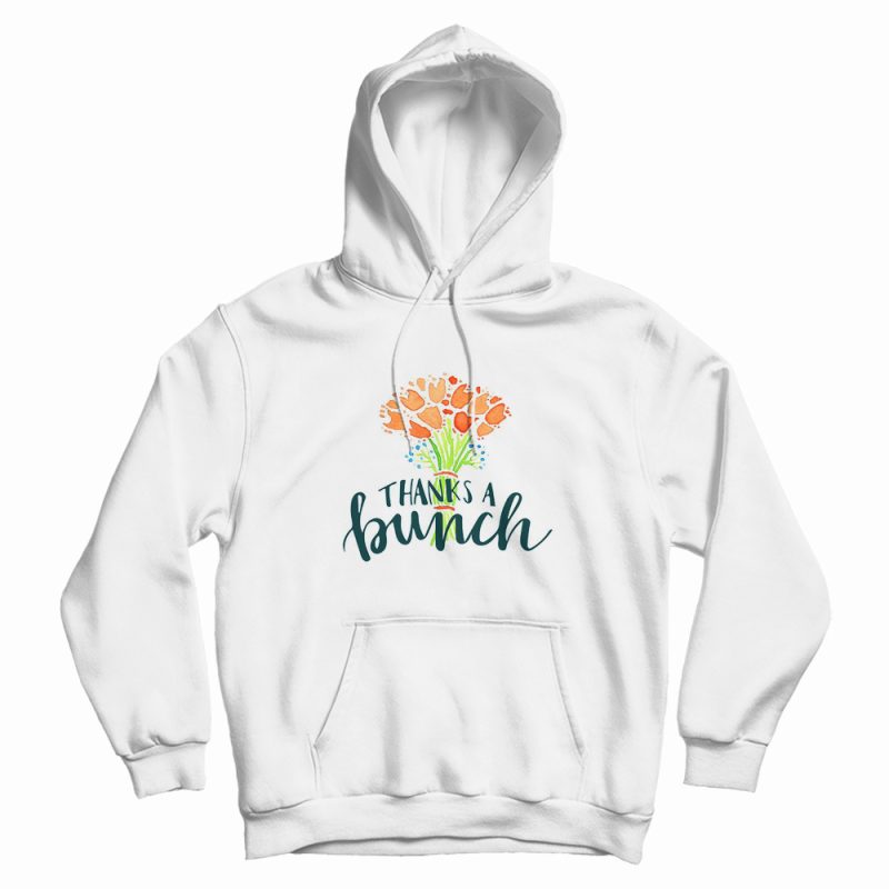 Thanks A Bunch Flowers Hoodie Thanks A Bunch Flowers Hoodie