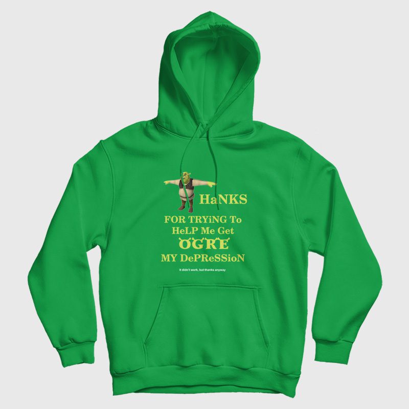 Thanks For Trying To Help Me Get Ogre My Depression It Didn't Work But Thanks Anyway Hoodie Thanks For Trying To Help Me Get Ogre My Depression It Didn't Work But Thanks Anyway Hoodie