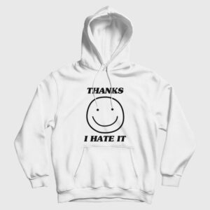 Thanks I Hate It Hoodie