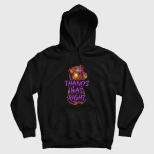 Thanos Was Right Hoodie