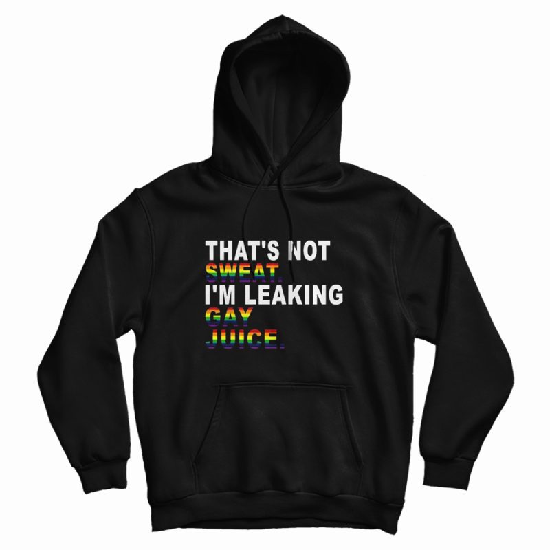 That’s Not Sweat I’m Leaking Gay Juice Hoodie That’s Not Sweat I’m Leaking Gay Juice Hoodie