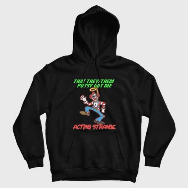 That They Them Pussy Got Me Acting Strange Hoodie