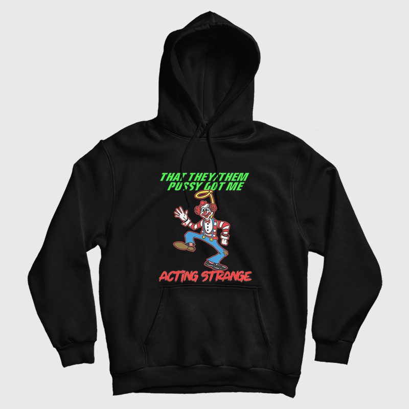 That They Them Pussy Got Me Acting Strange Hoodie That They Them Pussy Got Me Acting Strange Hoodie