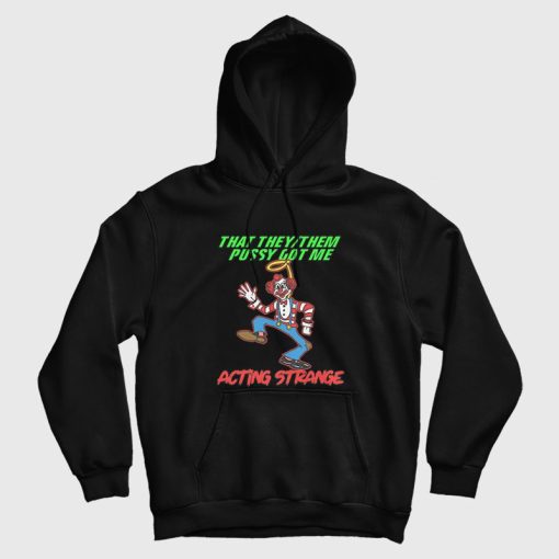 That They Them Pussy Got Me Acting Strange Hoodie That They Them Pussy Got Me Acting Strange Hoodie