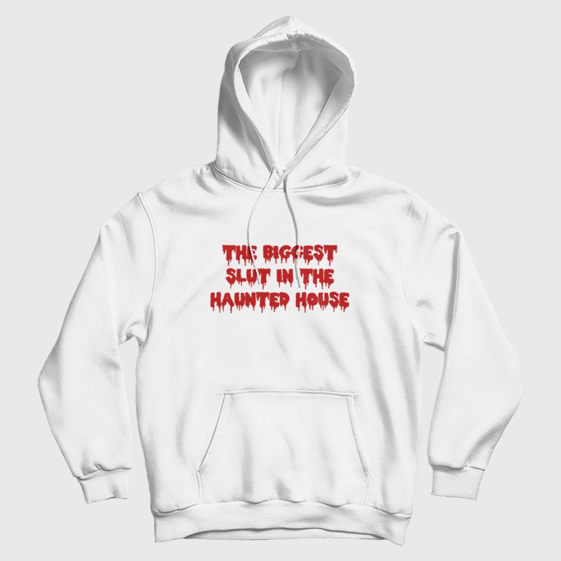 The Biggest Slut In The Haunted House Hoodie The Biggest Slut In The Haunted House Hoodie