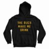 The Bucs Make Me Drink Hoodie