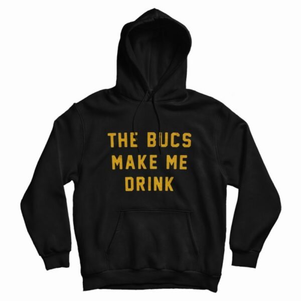 The Bucs Make Me Drink Hoodie