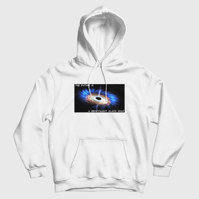 The Future Is A Benevolent Black Hole Hoodie The Future Is A Benevolent Black Hole Hoodie