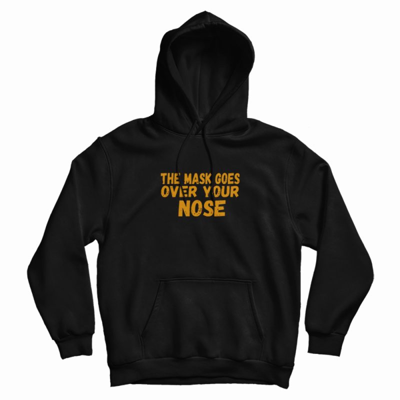 The Mask Goes Over Your Nose Hoodie The Mask Goes Over Your Nose Hoodie