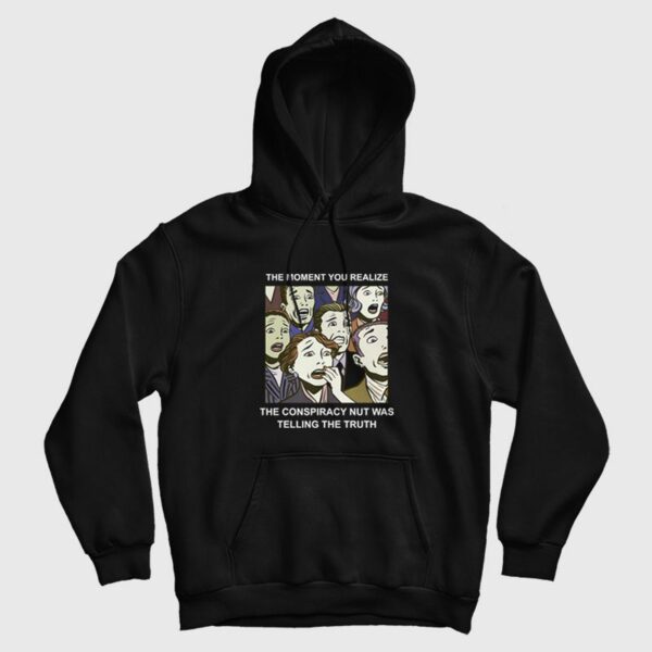The Moment You Realize The Conspiracy Nut Was Telling The Truth Hoodie