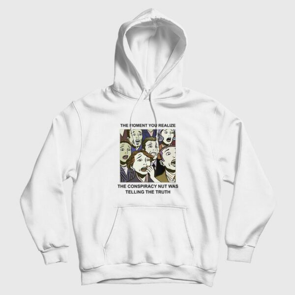 The Moment You Realize The Conspiracy Nut Was Telling The Truth Hoodie