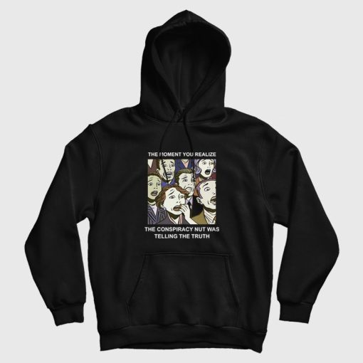 The Moment You Realize The Conspiracy Nut Was Telling The Truth Hoodie The Moment You Realize The Conspiracy Nut Was Telling The Truth Hoodie