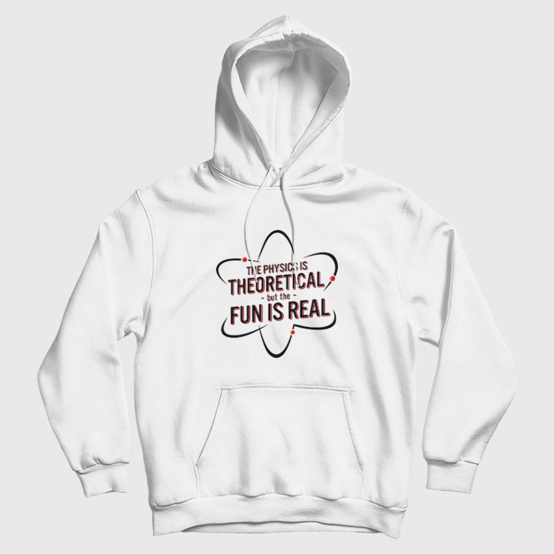 The Physics Is Theoretical But The Fun Is Real Hoodie The Physics Is Theoretical But The Fun Is Real Hoodie