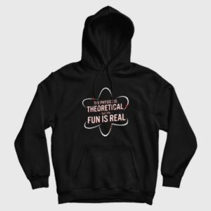 The Physics Is Theoretical But The Fun Is Real Hoodie 3