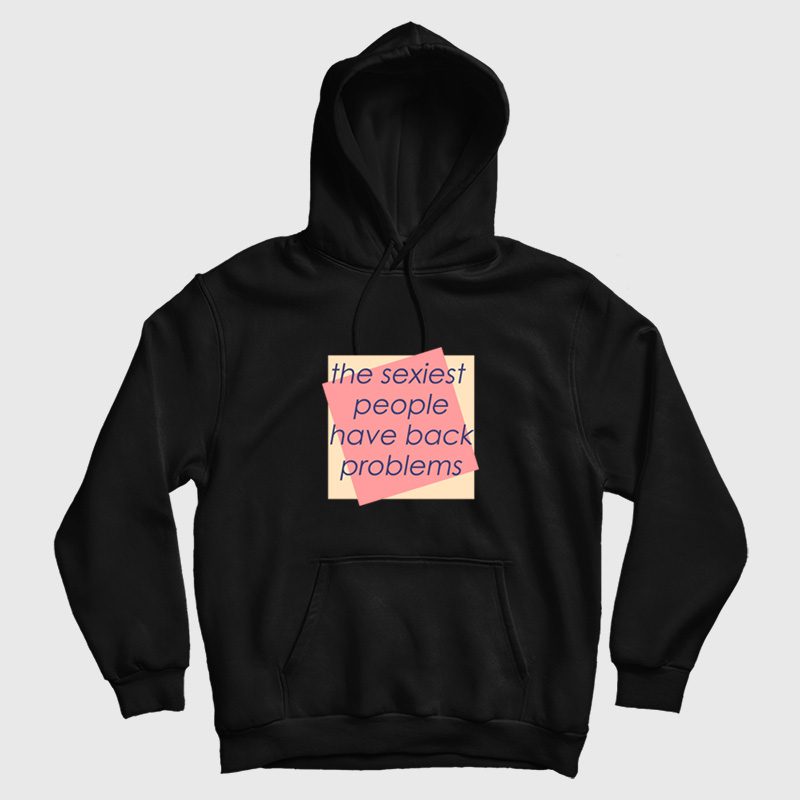 The Sexiest People Have Back Problems Hoodie The Sexiest People Have Back Problems Hoodie