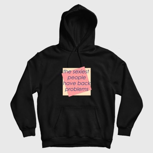 The Sexiest People Have Back Problems Hoodie The Sexiest People Have Back Problems Hoodie