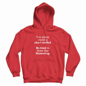 The Whole World Is Short Staffed Be Kind To Those That Showed Up Hoodie 3