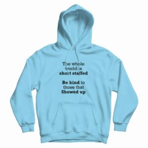 The Whole World Is Short Staffed Be Kind To Those That Showed Up Hoodie 4