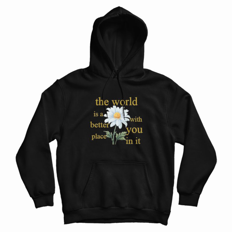 The World Is A Better Place With You In It Floral Hoodie The World Is A Better Place With You In It Floral Hoodie