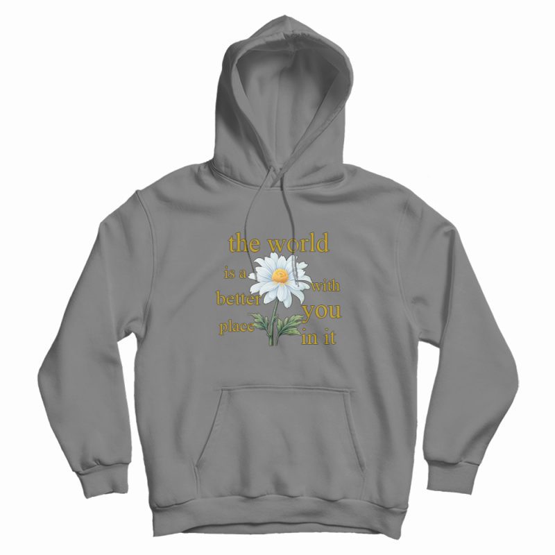 The World Is A Better Place With You In It Floral Hoodie The World Is A Better Place With You In It Floral Hoodie