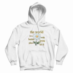 The World Is A Better Place With You In It Floral Hoodie 3