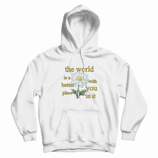 The World Is A Better Place With You In It Floral Hoodie