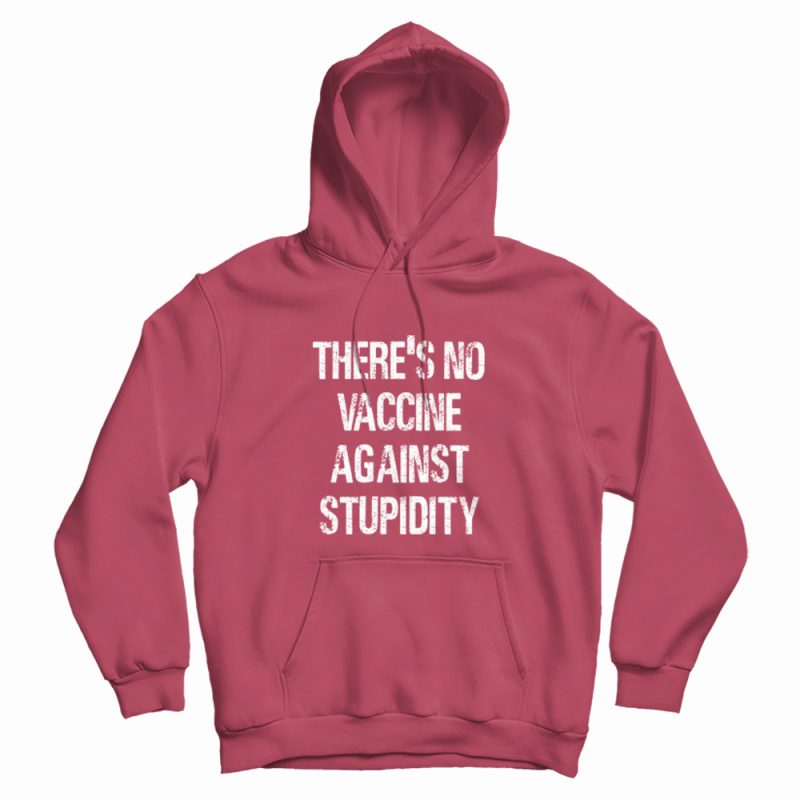 There's No Vaccine Against Stupidity Hoodie There's No Vaccine Against Stupidity Hoodie