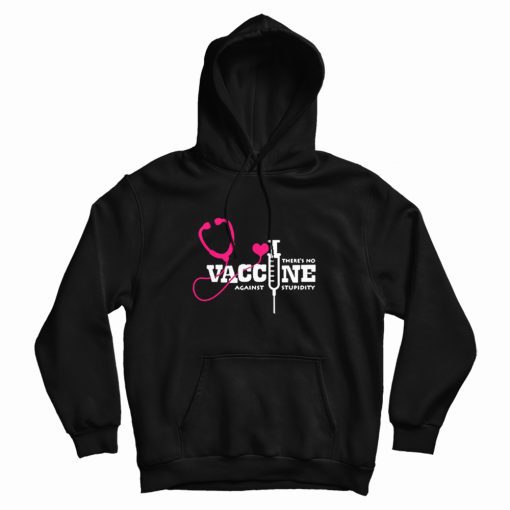 There's No Vaccine Against Stupidity Quotes Hoodie There's No Vaccine Against Stupidity Quotes Hoodie