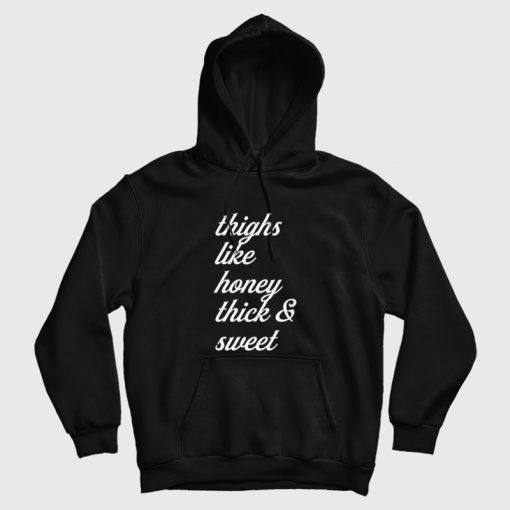 Thighs Like Honey Thick and Sweet Hoodie Thighs Like Honey Thick and Sweet Hoodie