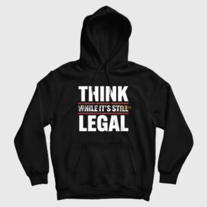 Think While It’s Still Legal Hoodie